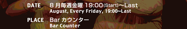 DATE 8Tj19:00(Start)`Last
August, Every Friday, 19:00`Last
PLACE Bar JE^[
Bar Counter