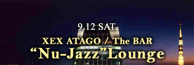 9.12 SAT.  
XEX ATAGO / The BAR gNu-JazzhLounge