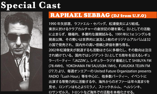 Special Cast
RAPHAEL SEBBAG (DJ from U.F.O)