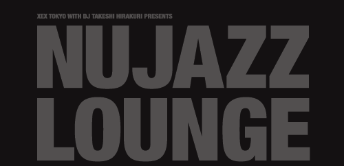 XEX TOKYO WITH DJ TAKESHI HIRAKURI PRESENTS gNU-JAZZ LOUNGEh