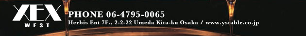 XEX WEST PHONE 06-4795-0065 Herbis Ent 7F., 2-2-22 Umeda Kita-ku Osaka