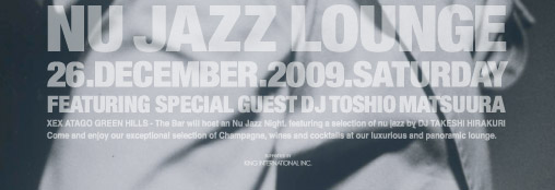 NU JAZZ LOUNGE 26.DECEMBER.2009.SATURDAY FEATURING SPECIAL GUEST DJ TOSHIO MATSUURA