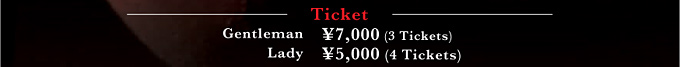 Ticket
Gentleman \7,000 (3 Tickets)
Lady \5,000 (4 Tickets)