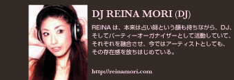 DJ REINA MORI (DJ)
REINA は、本来は占い師という顔も持ちながら、DJ、そしてパーティーオーガナイザーとして活動していて、それぞれを融合させ、今ではアーティストとしても、その存在感を放ちはじめている。
http://reinamori.com