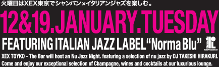 火曜日はXEX東京でシャンパン×イタリアンジャズを楽しむ。12&19.JANUARY.TUESDAY FEATURING ITALIAN JAZZ LABEL "Norma Blu"