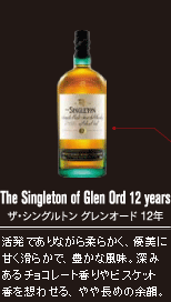 The Singleton of Glen Ord 12years　ザ・シングルトン グレンオード 12年　活発でありながら柔らかく、優美に甘く滑らかで、豊かな風味。深みあるチョコレート香りやビスケット香を想わせる、やや長めの余韻。