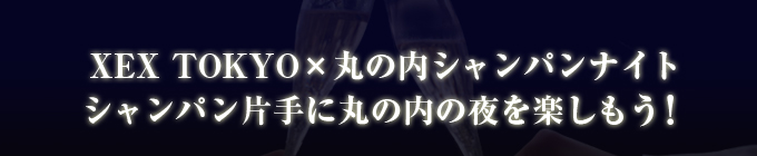 XEX TOKYO ’11.7月11日限定☆「丸の内シャンパンナイト」