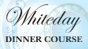 Whiteday DINNER COURSE